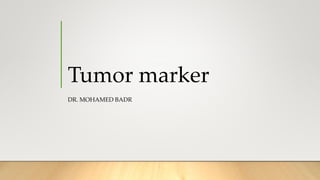 Tumor marker
DR. MOHAMED BADR
 