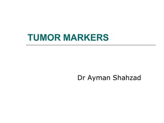 TUMOR MARKERS
Dr Ayman Shahzad
 