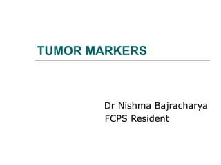TUMOR MARKERS
Dr Nishma Bajracharya
FCPS Resident
 
