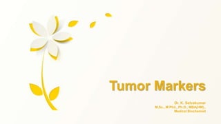 Dr. K. Selvakumar
M.Sc., M.Phil., Ph.D., MBA(HM).,
Medical Biochemist
Tumor Markers
 