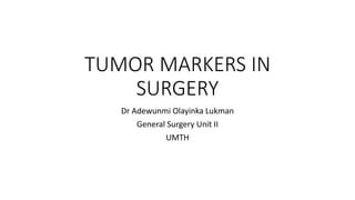 TUMOR MARKERS IN
SURGERY
Dr Adewunmi Olayinka Lukman
General Surgery Unit II
UMTH
 