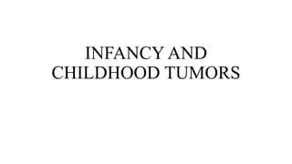 INFANCY AND
CHILDHOOD TUMORS
 