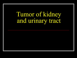 Tumor of kidney
and urinary tract

 