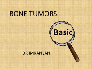 BONE TUMORS
DR IMRAN JAN
Basic
 