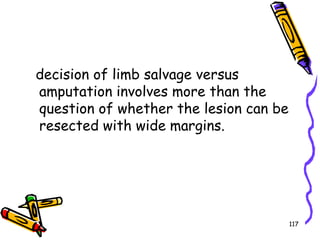   decision of limb salvage versus amputation involves more than the question of whether the lesion can be resected with wide margins. 117
