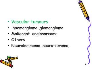 Vascular tumours haemangioma ,glomangioma  Malignant  angiosarcoma Others Neurolemmoma ,neurofibroma,9