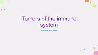 Tumors of the immune
system
Kandati Kusuma
 