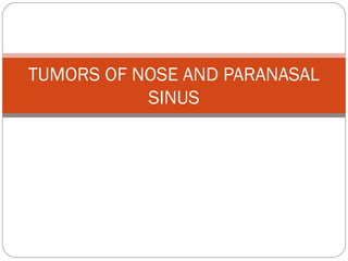 TUMORS OF NOSE AND PARANASAL
SINUS
 