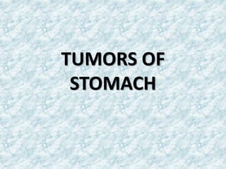 TUMORS OF
STOMACH
 