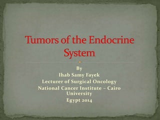 By 
Ihab Samy Fayek 
Lecturer of Surgical Oncology 
National Cancer Institute – Cairo 
University 
Egypt 2014 
 