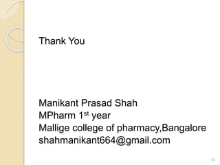 Thank You
Manikant Prasad Shah
MPharm 1st year
Mallige college of pharmacy,Bangalore
shahmanikant664@gmail.com
18
 