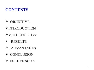 2
CONTENTS
 OBJECTIVE
INTRODUCTION
METHODOLOGY
 RESULTS
 ADVANTAGES
 CONCLUSION
 FUTURE SCOPE
 