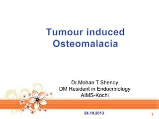 Dr.Mohan T Shenoy
DM Resident in Endocrinology
AIMS-Kochi

24.10.2013

1

 