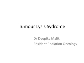 Tumour Lysis Sydrome
Dr Deepika Malik
Resident Radiation Oncology
 