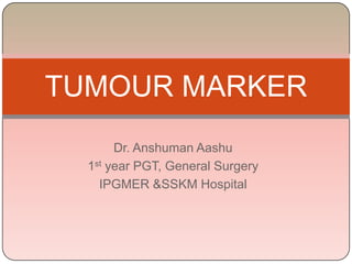 Dr. Anshuman Aashu
1st year PGT, General Surgery
IPGMER &SSKM Hospital
TUMOUR MARKER
 