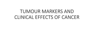 TUMOUR MARKERS AND
CLINICAL EFFECTS OF CANCER
 