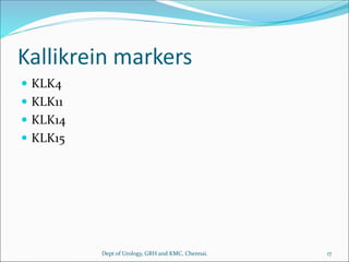 Kallikrein markers
 KLK4
 KLK11
 KLK14
 KLK15
17
Dept of Urology, GRH and KMC, Chennai.
 