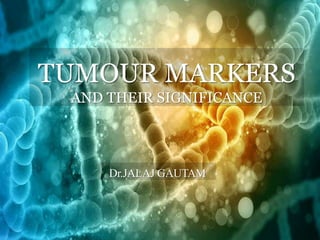 Dr.JALAJ GAUTAM
TUMOUR MARKERS
AND THEIR SIGNIFICANCE
 