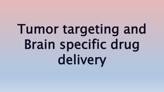 Tumor targeting and
Brain specific drug
delivery
 