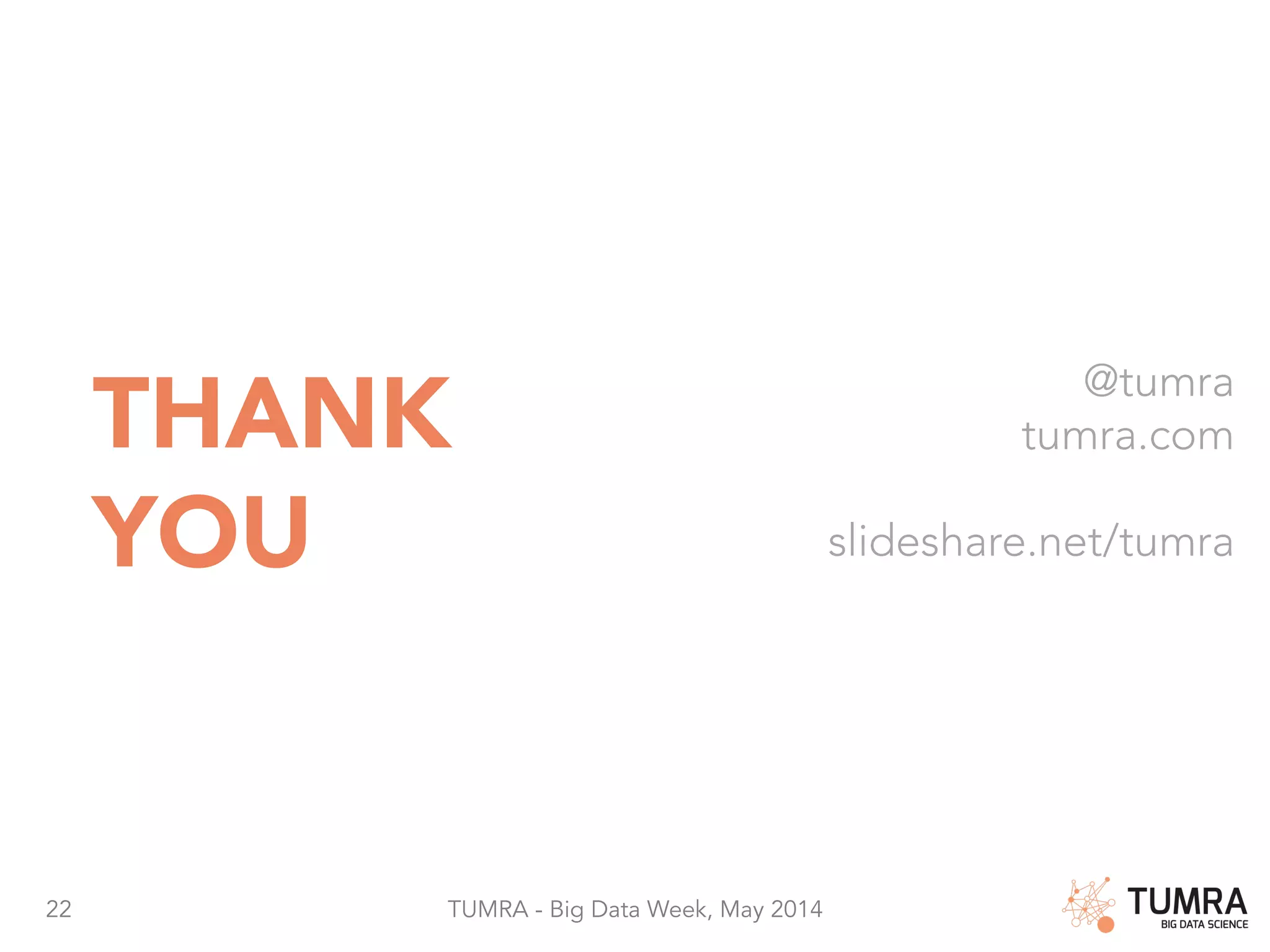 22 TUMRA - Big Data Week, May 2014 THANK YOU @tumra tumra.com slideshare.net/tumra 