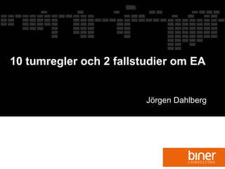 10 tumregler och 2 fallstudier om EA Jörgen Dahlberg Jörgen Dahlberg 