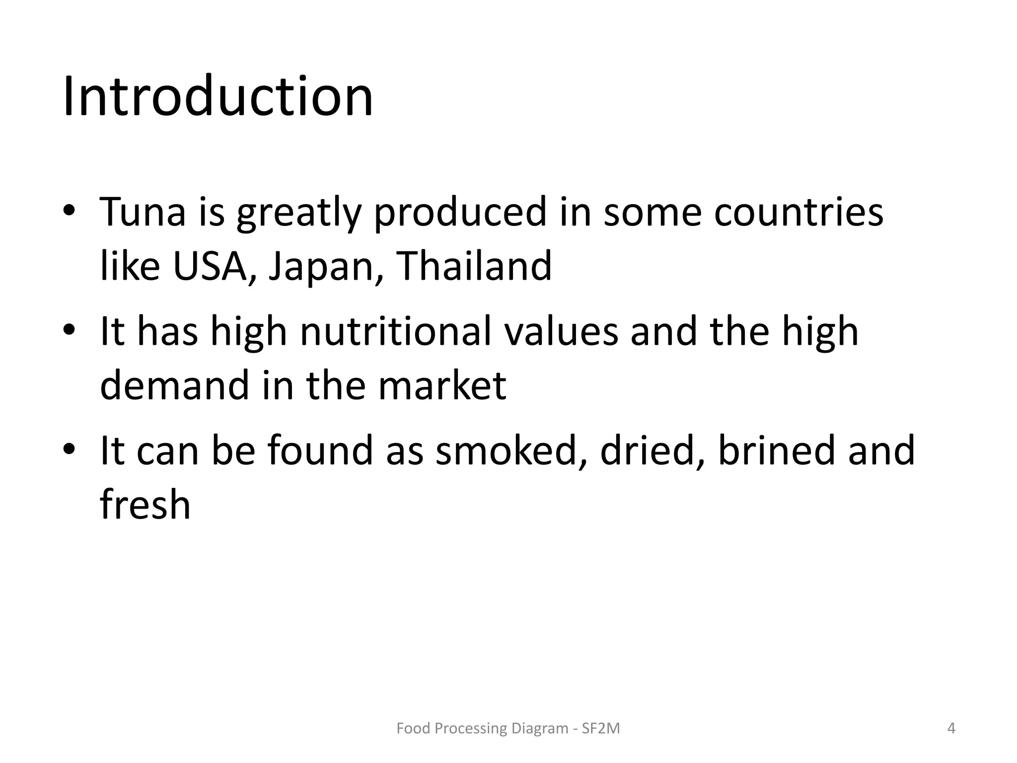 IntroductionTuna is greatly produced in some countries like USA, Japan, ThailandIt has high nutritional values and the high demand in the marketIt can be found as smoked, dried, brined and fresh4Food Processing Diagram - SF2M