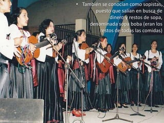 • También se conocían como sopistas,
       puesto que salían en busca de
              dinero y restos de sopa,
     denominada sopa boba (eran los
         restos de todas las comidas)
 