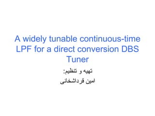 A widely tunable continuous-time LPF for a direct conversion DBS Tuner تهیه و تنظیم : امین قرداشخانی 