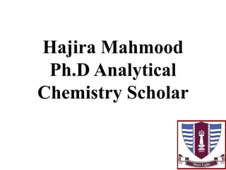 Hajira Mahmood
Ph.D Analytical
Chemistry Scholar
 