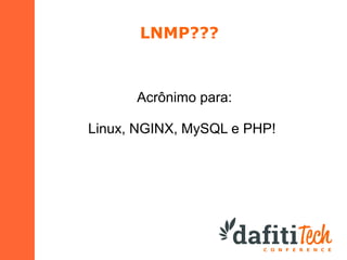 LNMP???

Acrônimo para:
Linux, NGINX, MySQL e PHP!

 
