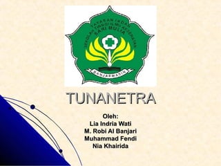 TUNANETRA
       Oleh:
  Lia Indria Wati
 M. Robi Al Banjari
 Muhammad Fendi
    Nia Khairida
 