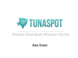 Discover Great Music Wherever You Are


             Alex Esser
 