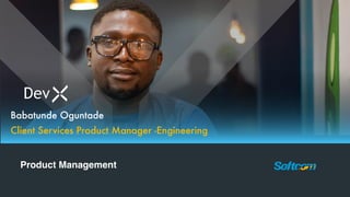 Product Management
Babatunde Oguntade
Client Services Product Manager -Engineering
 