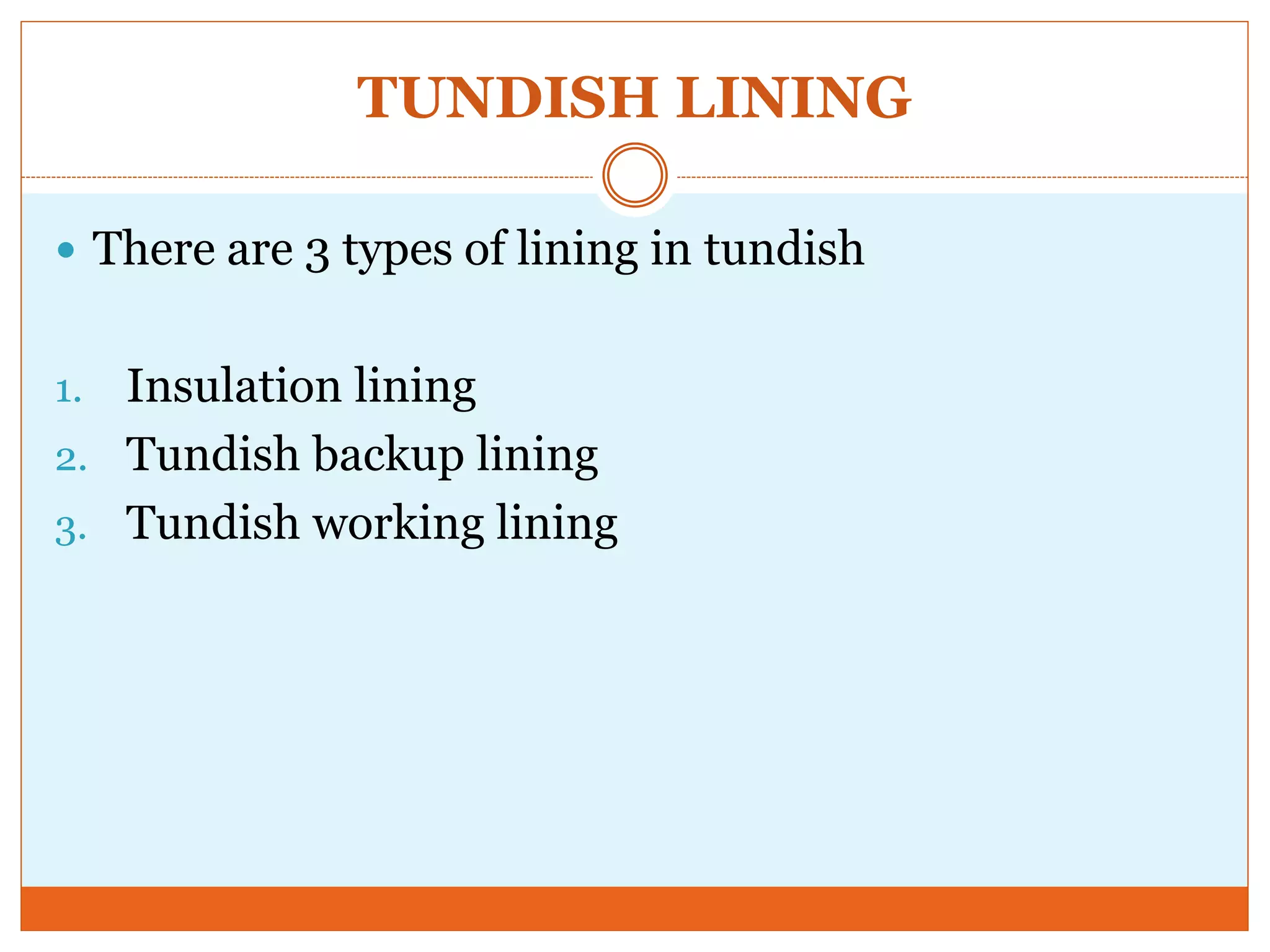 TUNDISH LINING
 There are 3 types of lining in tundish
1. Insulation lining
2. Tundish backup lining
3. Tundish working lining
 