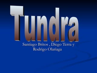 Santiago Britos , Diego Terra y Rodrigo Olariaga  Tundra 