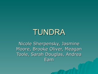 TUNDRA Nicole Sherpensky, Jasmine Moore, Brooke Oliver, Meagan Toole, Sarah Douglas, Andrea Eam 