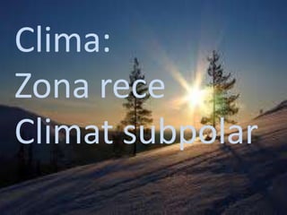 Clima:
Zona rece
Climat subpolar
 