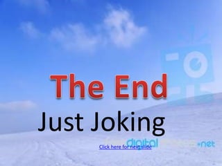 Just Joking
     Click here for next slide
 