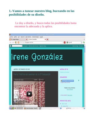 1.-Vamos a tunear nuestro blog, buceando en las
posibilidades de su diseño.

     Le doy a diseño, y busco todas las posib...