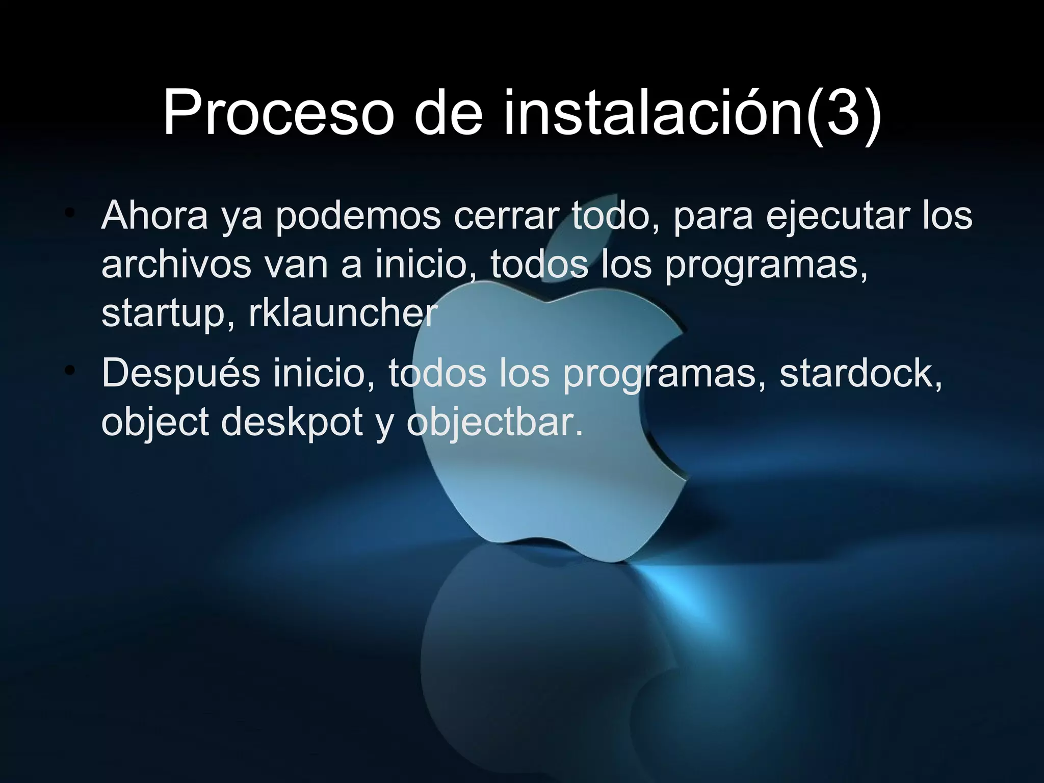 Proceso de instalación(3) 3 Ahora ya podemos cerrar todo, para ejecutar los archivos van a inicio, todos los programas, startup, rklauncher  Después inicio, todos los programas, stardock, object deskpot y objectbar.  