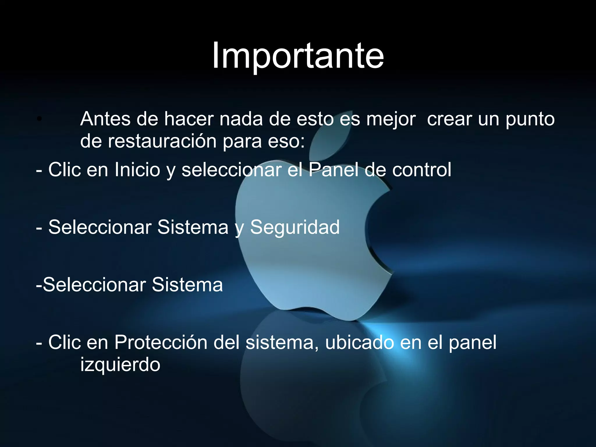 Importante Antes de hacer nada de esto es mejor  crear un punto de restauración para eso: - Clic en Inicio y seleccionar el Panel de control  - Seleccionar Sistema y Seguridad -Seleccionar Sistema - Clic en Protección del sistema, ubicado en el panel izquierdo  
