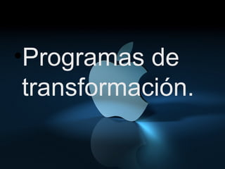 Programas de transformación. 
