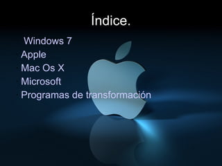 Índice. ·  Windows 7 ·  Apple ·  Mac Os X ·  Microsoft ·  Programas de transformación 