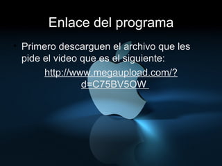 Enlace del programa Primero descarguen el archivo que les pide el video que es el siguiente:  http://www.megaupload.com/?d=C75BV5OW  