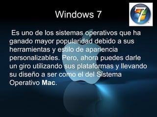 Windows 7   Es uno de los sistemas operativos que ha ganado mayor popularidad debido a sus herramientas y estilo de apariencia personalizables. Pero, ahora puedes darle un giro utilizando sus plataformas y llevando su diseño a ser como el del Sistema Operativo  Mac . 