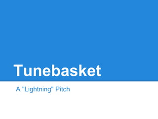 Tunebasket
A "Lightning" Pitch
 