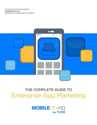 THE COMPLETE GUIDE TO
Enterprise App Marketing
This document was downloaded by:
m6d0@hotmail.com
Republishing or redistribution is prohibited.
 