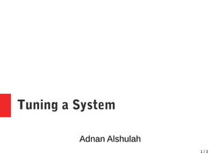1 / 3
Tuning a System
Adnan Alshulah
 