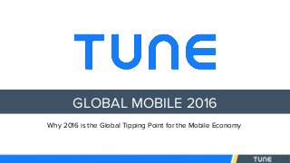 GLOBAL MOBILE 2016
Why 2016 is the Global Tipping Point for the Mobile Economy
 