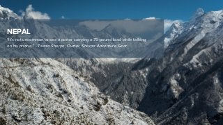 NEPAL
“It’s not uncommon to see a porter carrying a 75-pound load while talking
on his phone.” - Tsedo Sherpa, Owner, Sherpa Adventure Gear
 